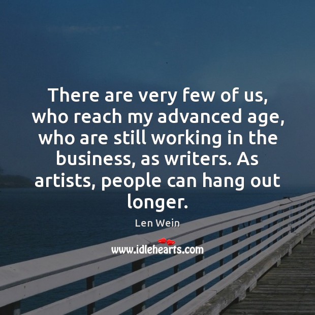There are very few of us, who reach my advanced age, who Len Wein Picture Quote