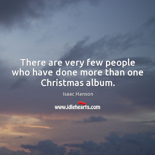 There are very few people who have done more than one christmas album. Isaac Hanson Picture Quote