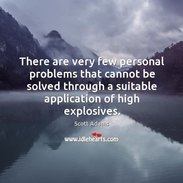 There are very few personal problems that cannot be solved Scott Adams Picture Quote