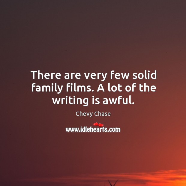 There are very few solid family films. A lot of the writing is awful. Chevy Chase Picture Quote