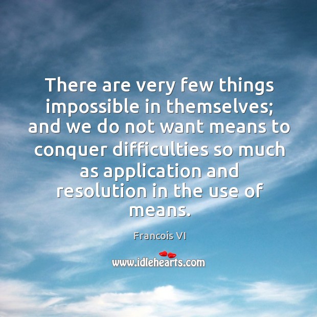 There are very few things impossible in themselves; Duc De La Rochefoucauld Picture Quote