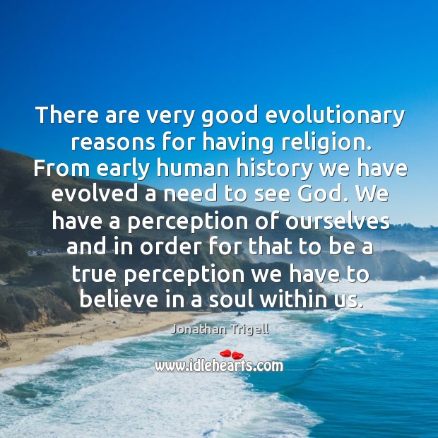 There are very good evolutionary reasons for having religion. From early human Jonathan Trigell Picture Quote