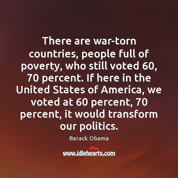 There are war-torn countries, people full of poverty, who still voted 60, 70 percent. Politics Quotes Image