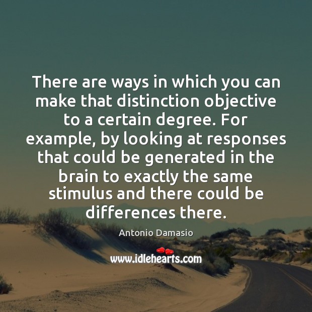 There are ways in which you can make that distinction objective to Antonio Damasio Picture Quote