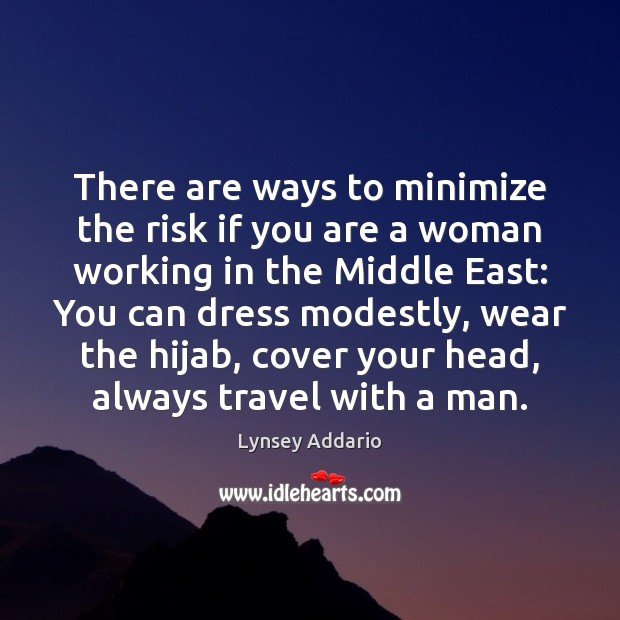 There are ways to minimize the risk if you are a woman Lynsey Addario Picture Quote