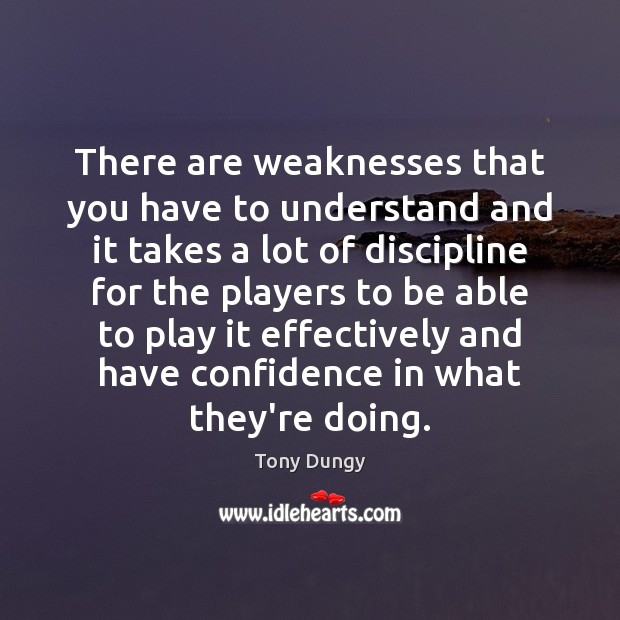 There are weaknesses that you have to understand and it takes a Tony Dungy Picture Quote