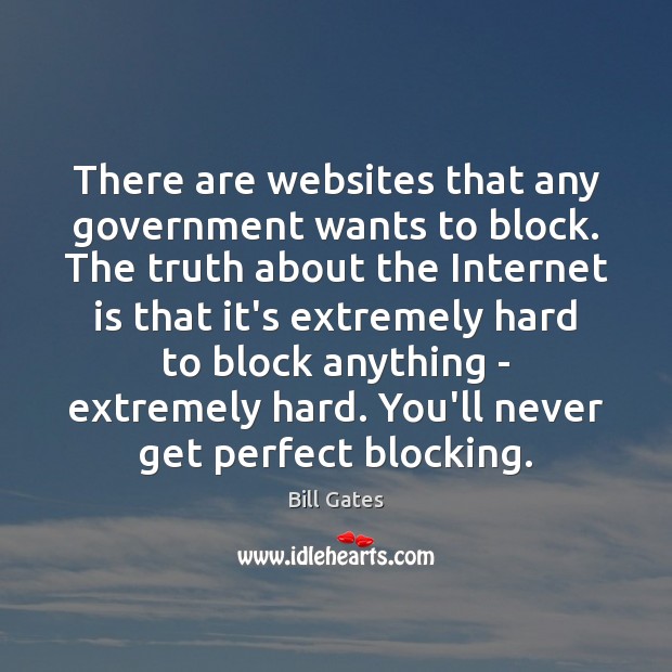There are websites that any government wants to block. The truth about 