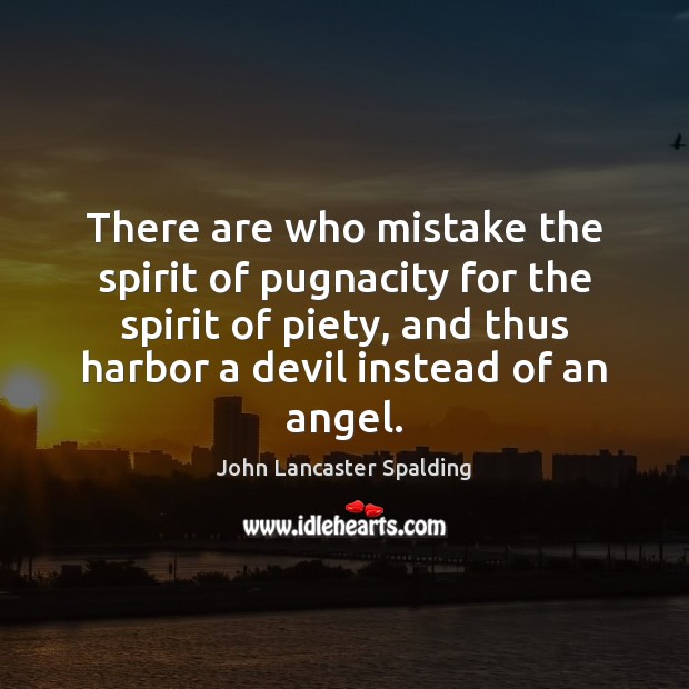 There are who mistake the spirit of pugnacity for the spirit of John Lancaster Spalding Picture Quote
