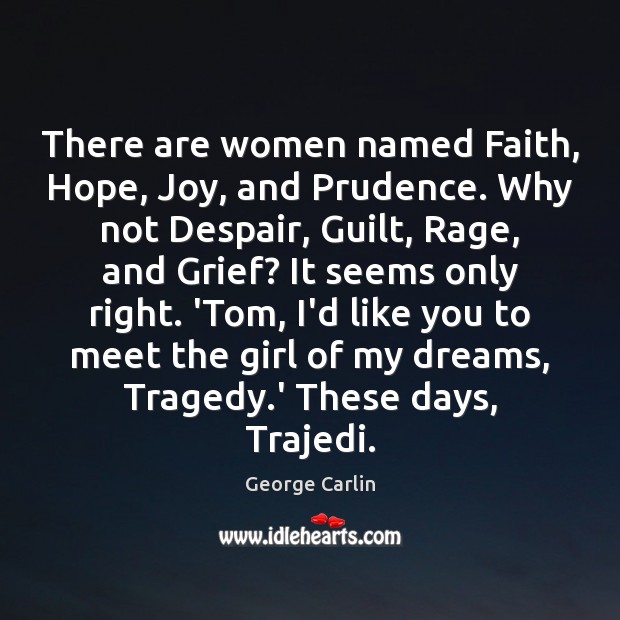 There are women named Faith, Hope, Joy, and Prudence. Why not Despair, George Carlin Picture Quote
