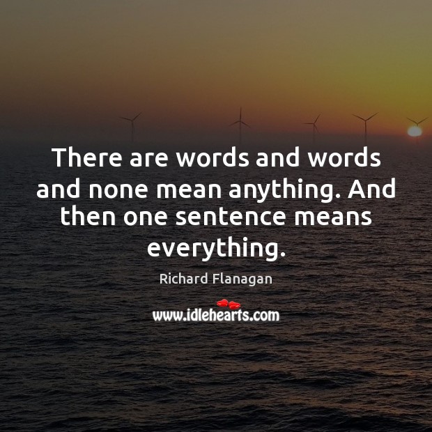 There are words and words and none mean anything. And then one sentence means everything. Image