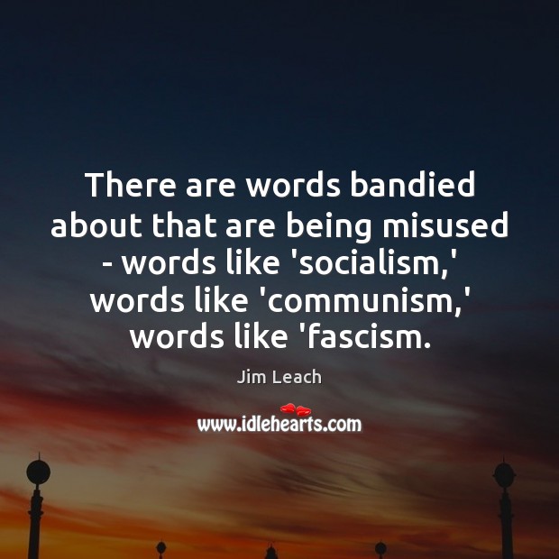 There are words bandied about that are being misused – words like Jim Leach Picture Quote