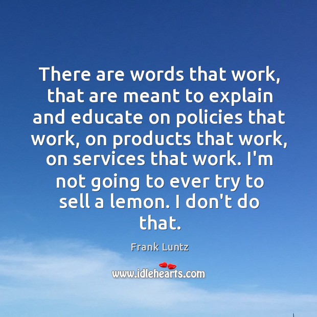 There are words that work, that are meant to explain and educate Frank Luntz Picture Quote