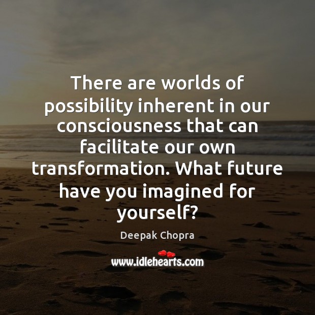 There are worlds of possibility inherent in our consciousness that can facilitate Deepak Chopra Picture Quote
