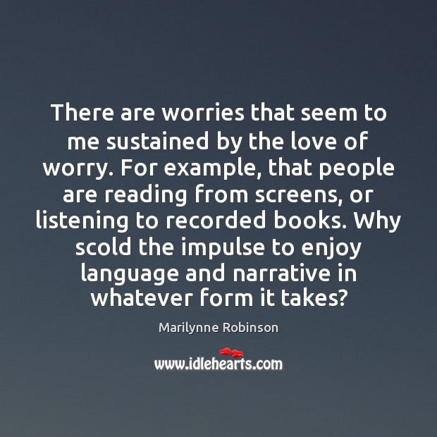There are worries that seem to me sustained by the love of Marilynne Robinson Picture Quote