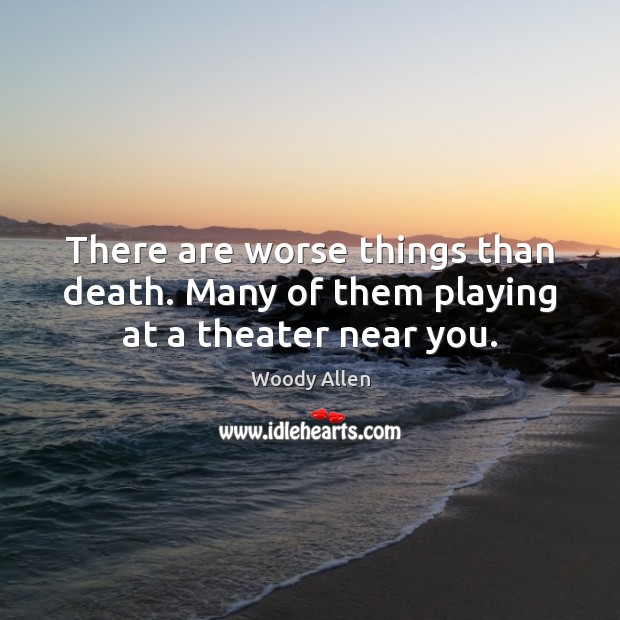 There are worse things than death. Many of them playing at a theater near you. Image