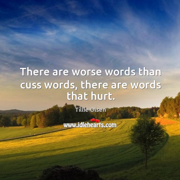 There are worse words than cuss words, there are words that hurt. Tillie Olsen Picture Quote