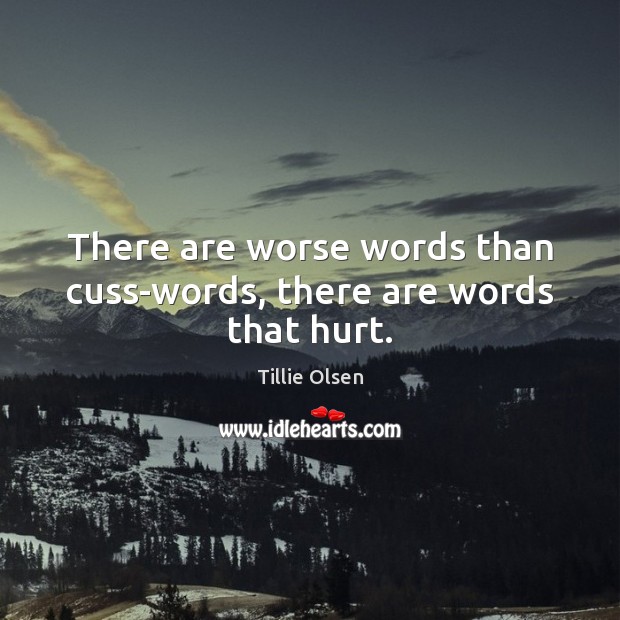 There are worse words than cuss-words, there are words that hurt. Tillie Olsen Picture Quote