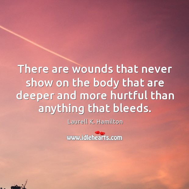 There are wounds that never show on the body that are deeper Laurell K. Hamilton Picture Quote