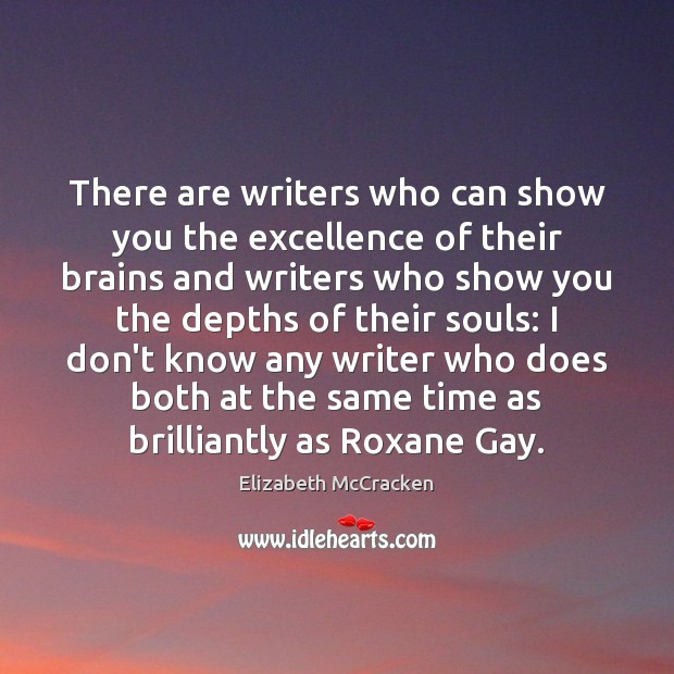 There are writers who can show you the excellence of their brains Elizabeth McCracken Picture Quote