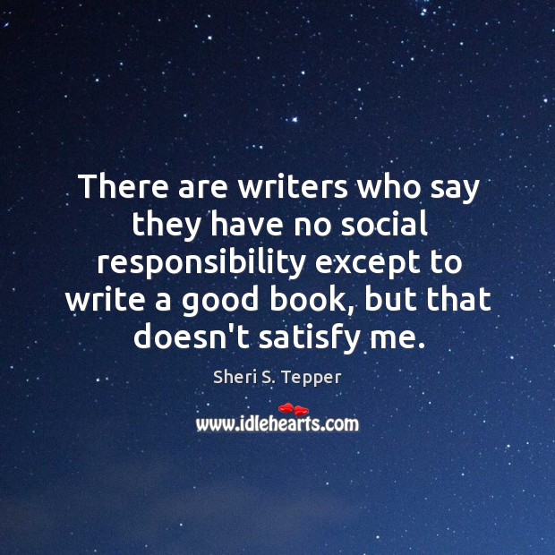 There are writers who say they have no social responsibility except to Social Responsibility Quotes Image