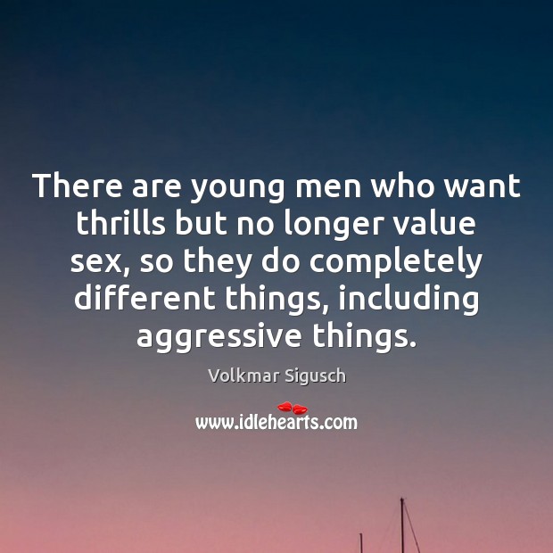 There are young men who want thrills but no longer value sex, Volkmar Sigusch Picture Quote