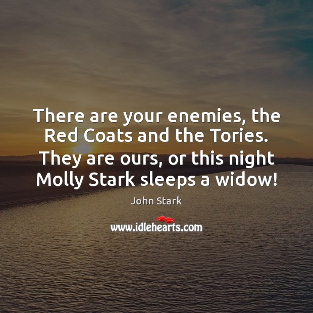 There are your enemies, the Red Coats and the Tories. They are John Stark Picture Quote