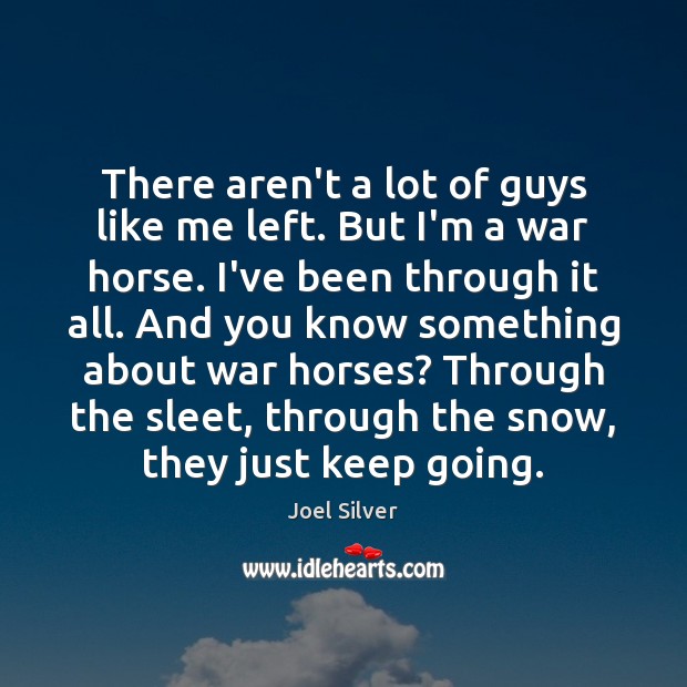 There aren’t a lot of guys like me left. But I’m a Joel Silver Picture Quote