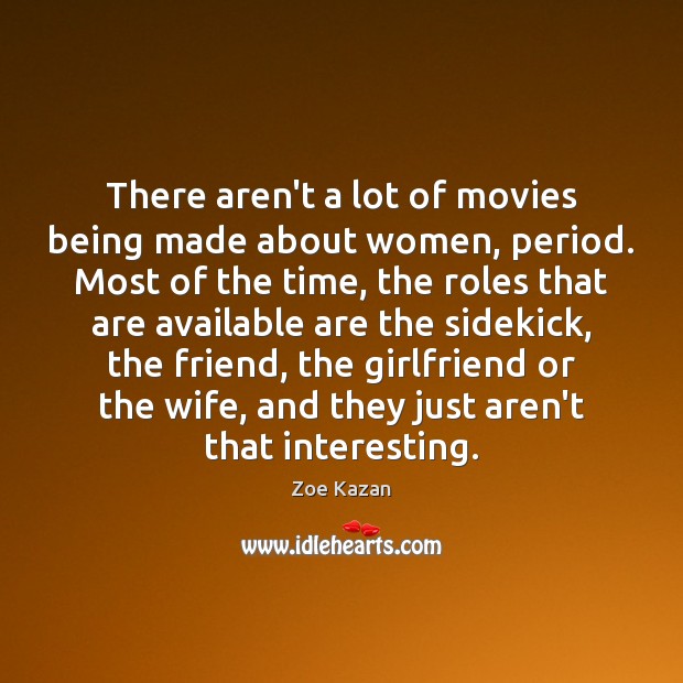 There aren’t a lot of movies being made about women, period. Most Zoe Kazan Picture Quote