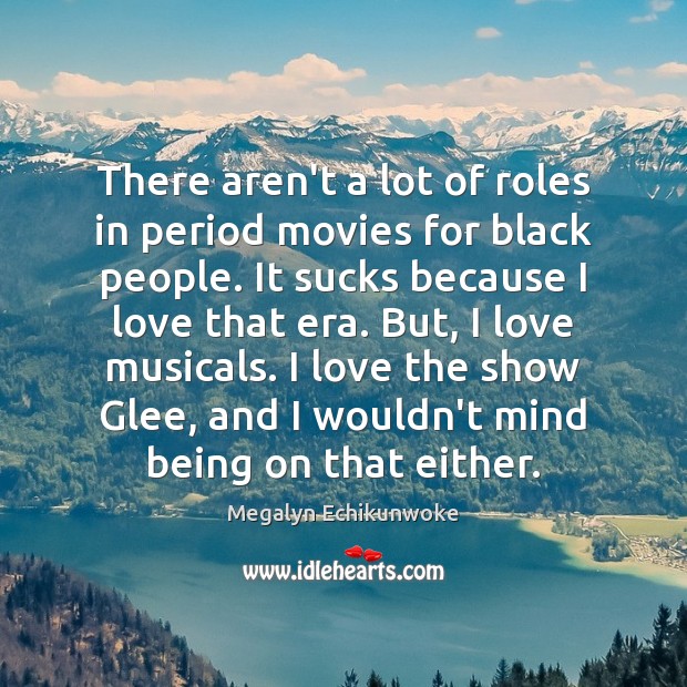 There aren’t a lot of roles in period movies for black people. Megalyn Echikunwoke Picture Quote