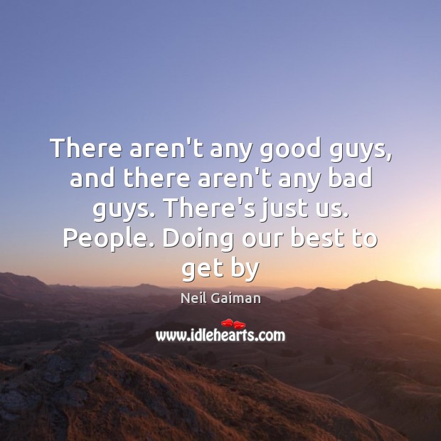There aren’t any good guys, and there aren’t any bad guys. There’s Neil Gaiman Picture Quote