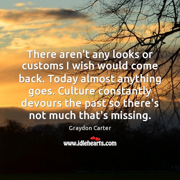 There aren’t any looks or customs I wish would come back. Today Graydon Carter Picture Quote