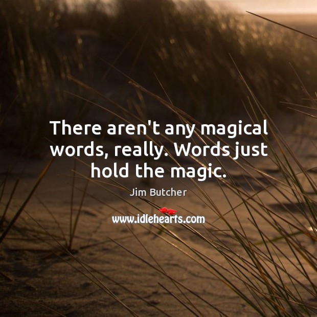 There aren’t any magical words, really. Words just hold the magic. Image