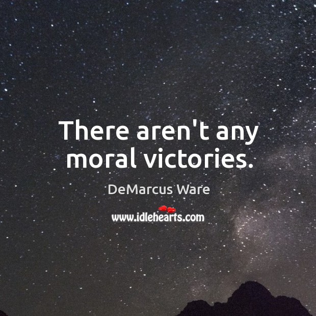 There aren’t any moral victories. DeMarcus Ware Picture Quote
