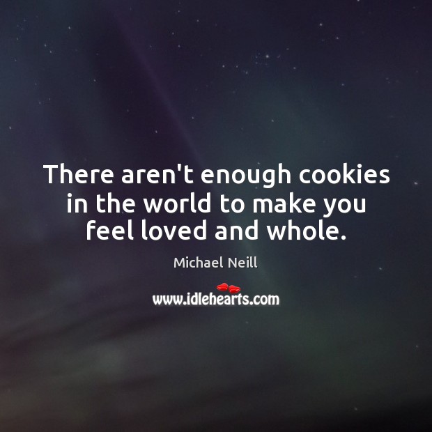 There aren’t enough cookies in the world to make you feel loved and whole. Image