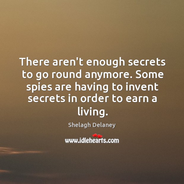 There aren’t enough secrets to go round anymore. Some spies are having Shelagh Delaney Picture Quote