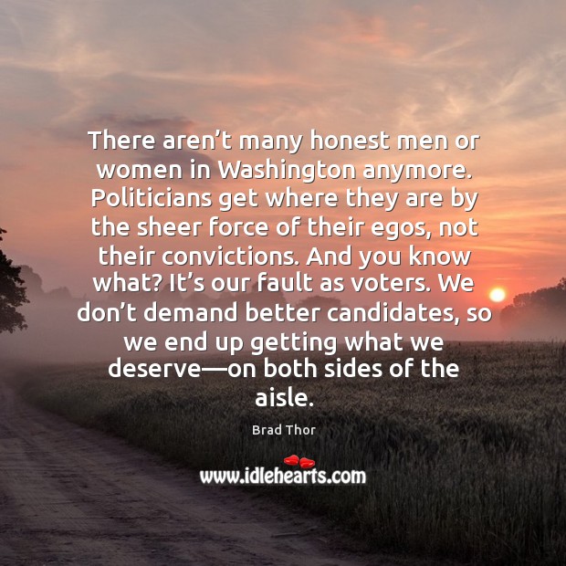 There aren’t many honest men or women in Washington anymore. Politicians Brad Thor Picture Quote