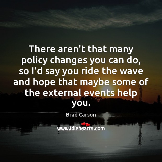 There aren’t that many policy changes you can do, so I’d say Brad Carson Picture Quote
