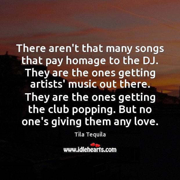 There aren’t that many songs that pay homage to the DJ. They Tila Tequila Picture Quote