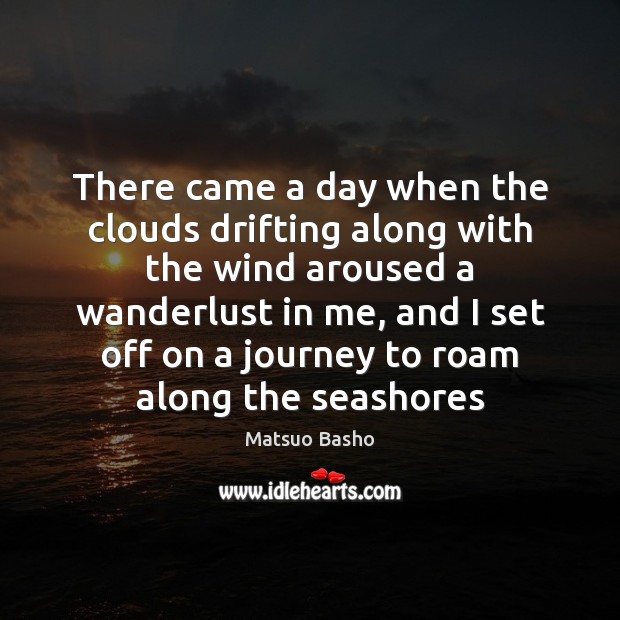 There came a day when the clouds drifting along with the wind Matsuo Basho Picture Quote