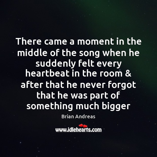 There came a moment in the middle of the song when he Brian Andreas Picture Quote