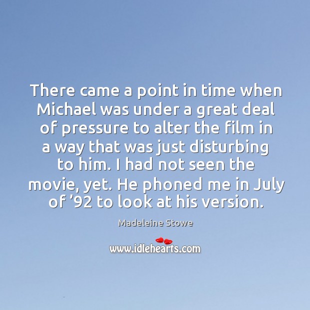 There came a point in time when michael was under a great deal of pressure to alter the Madeleine Stowe Picture Quote