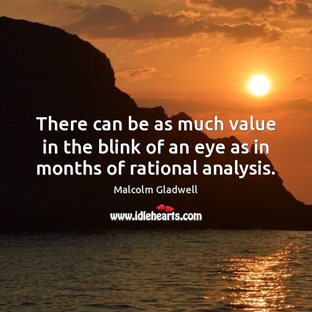 There can be as much value in the blink of an eye as in months of rational analysis. Malcolm Gladwell Picture Quote