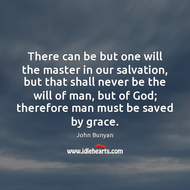 There can be but one will the master in our salvation, but John Bunyan Picture Quote