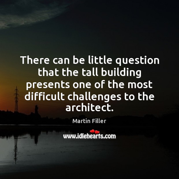 There can be little question that the tall building presents one of Martin Filler Picture Quote