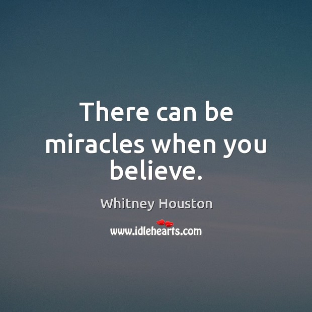 There can be miracles when you believe. Whitney Houston Picture Quote