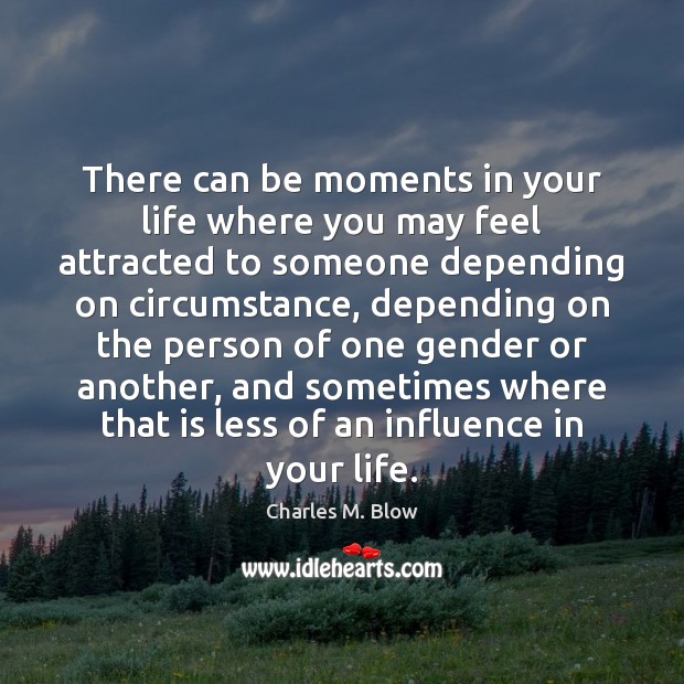 There can be moments in your life where you may feel attracted Charles M. Blow Picture Quote