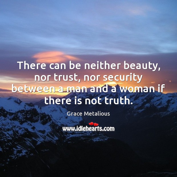 There can be neither beauty, nor trust, nor security between a man Grace Metalious Picture Quote