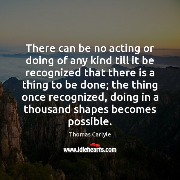There can be no acting or doing of any kind till it Image