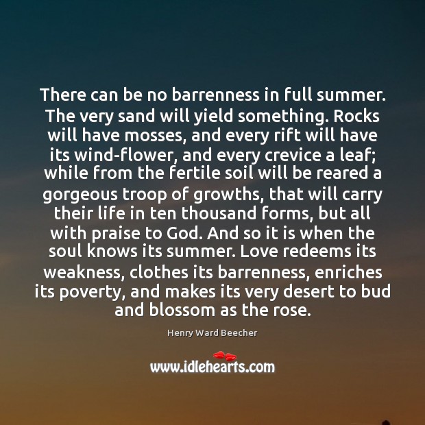 There can be no barrenness in full summer. The very sand will Henry Ward Beecher Picture Quote