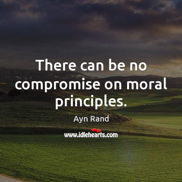 There can be no compromise on moral principles. Ayn Rand Picture Quote